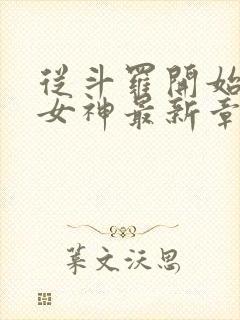 从斗罗开始俘获女神最新章节在线