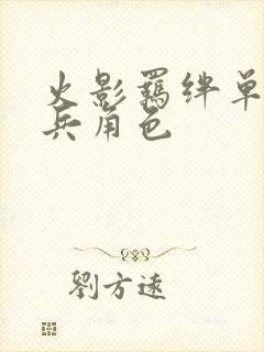 火影羁绊单家万兵角色