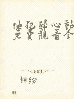 他犯归心动短剧免费观看全集