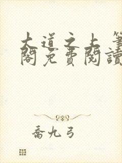 大道之上 笔趣阁免费阅读无弹窗