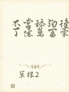 不当舔狗后我成了亿万富豪免费漫画看