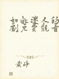 如此迷人的她短剧免费观看全集