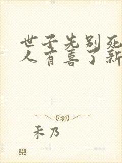 世子先别死,夫人有喜了新章节