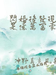 闪婚后发现老公是亿万富豪免费