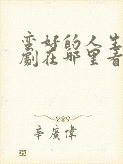 蛮好的人生电视剧在哪里看