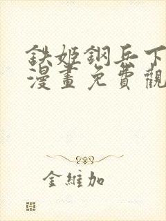 铁姬钢兵下拉式漫画免费观看