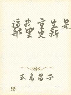 逼我重生是吧在那里更新