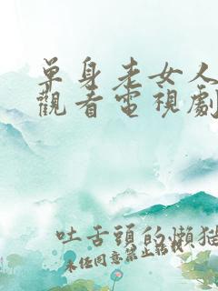 单身老女人免费观看电视剧大全高清