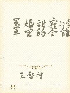 军婚甜宠:冷酷军官的全能娇妻陆煜完整版