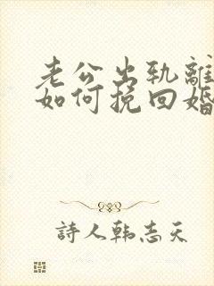 老公出轨离婚后如何挽回婚姻