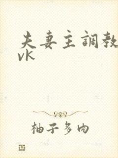 夫妻主调教网站vk