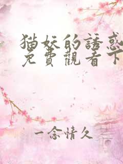 猫妖的诱惑漫画免费观看下拉式好看漫画网