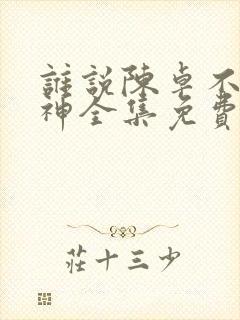 谁说陈卓不能斩神全集免费