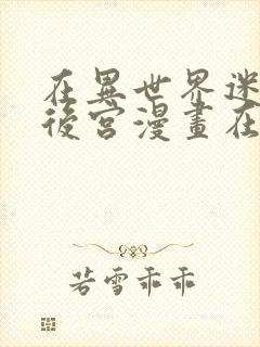 在异世界迷宫开后宫漫画在线观看