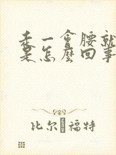 走一会腰就酸胀是怎么回事