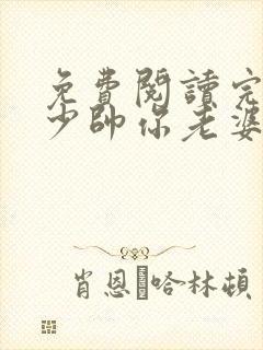 免费阅读完整版少帅你老婆又跑了