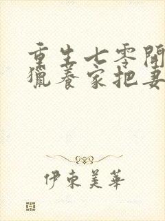 重生七零开局打猎养家把妻女宠上天可以听的