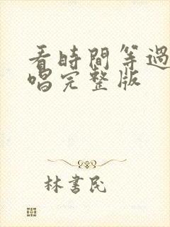 看时间等过谁原唱完整版