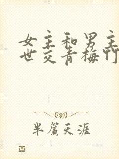 女主和男主家是世交青梅竹马古言