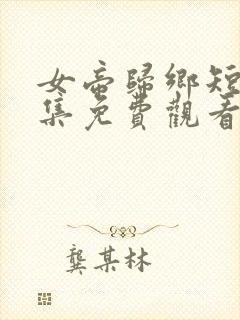 女帝归乡短剧全集免费观看