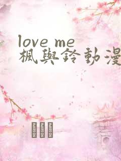 love me枫与铃动漫免费播放
