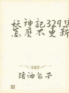 妖神记329集怎么不更新了