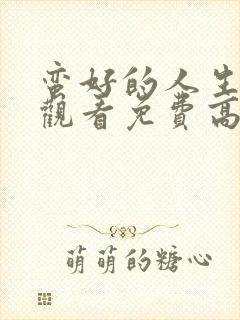 蛮好的人生在线观看免费高清