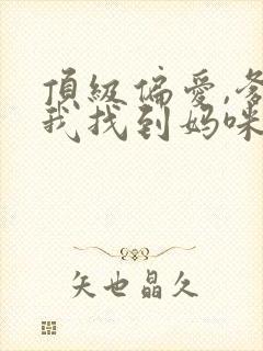 顶级偏爱,爹地我找到妈咪了短剧