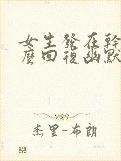 女生发在干嘛怎么回复幽默