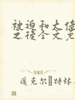 被迫和大佬联姻之后全文免费阅读