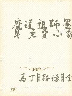 魔道祖师墨香铜臭 免费小说