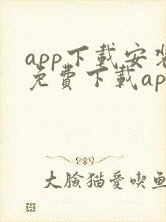 app下载安装免费下载app下载安装