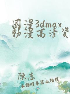 国漫3dmax动漫高清资源