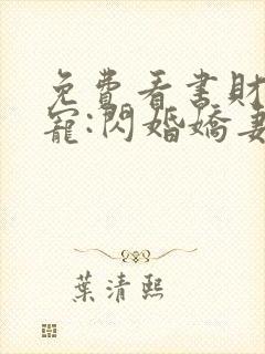 免费看书财阀枭宠:闪婚娇妻有点甜