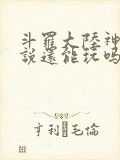 斗罗大陆神界传说还能玩吗