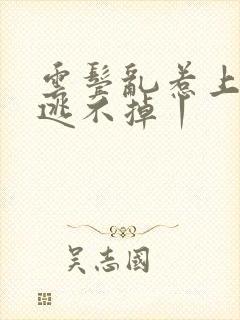 云鬓乱惹上权臣逃不掉丨