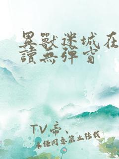 异兽迷城在线阅读无弹窗