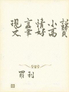 现言情小说推荐文笔好高质量完结