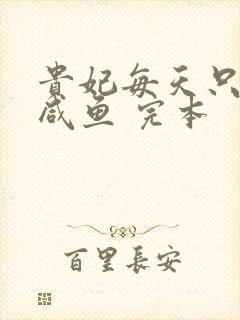 贵妃每天只想当咸鱼 完本