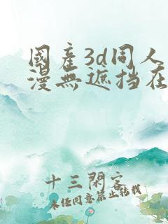 国产3d同人禁漫无遮挡在线观看