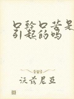 口干口苦是胃炎引起的吗