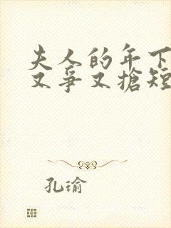 夫人的年下保镖又争又抢短剧全集完整版