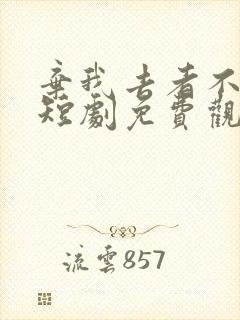 弃我去者不可留短剧免费观看