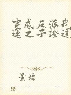 穿成反派我靠气运之子证道