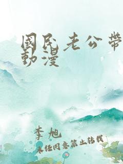 国民老公带回家动漫