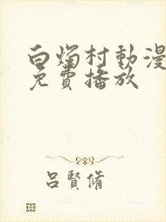 白烛村动漫全集免费播放