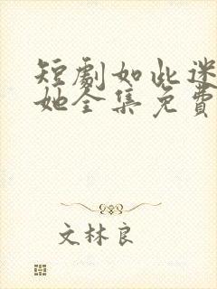 短剧如此迷人的她全集免费观看