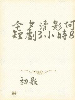 今夕清影何处寻短剧3小时8分钟在线观看