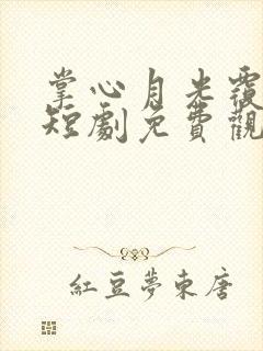 掌心月光覆前尘短剧免费观看全集高清版