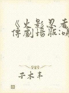 《火影忍者疾风传剧场版:鸣人之死》